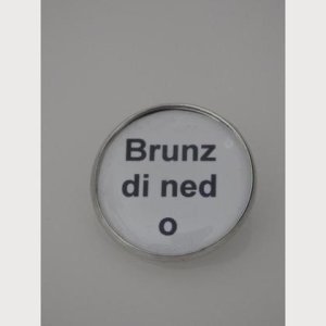 Sprüche – Brosche  „Brunz di ned o“