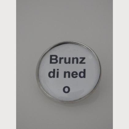 Sprüche - Brosche  "Brunz di ned o"