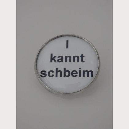 Sprüche - Brosche  "I kannt schbeim"