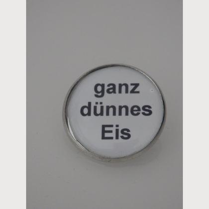 Sprüche - Brosche  "ganz dünnes Eis"