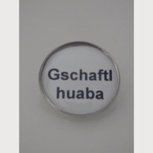 Sprüche – Brosche  „Gschaftlhuaba“
