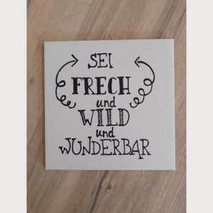 Spruchfliese weiß „Sei frech und wild…“
